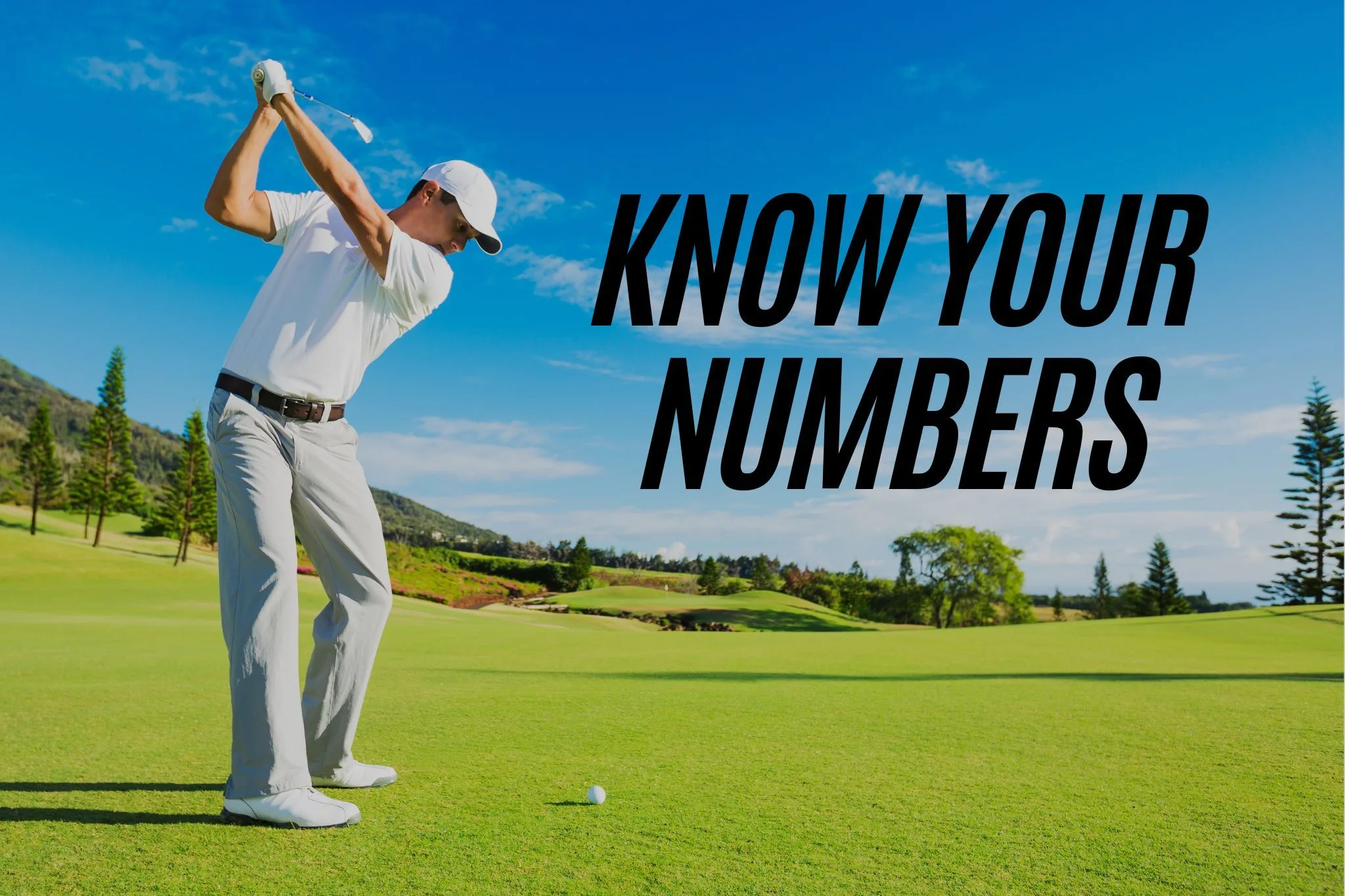 A male golfer in a white polo, grey trousers, and white cap is captured at the top of his backswing on a sunny green golf course with hills and trees under a blue sky. Black slanted text on the image reads &ldquo;KNOW YOUR NUMBERS,&rdquo; highlighting the importance of using data to improve golf performance.